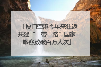 厦门空港今年来往返共建“一带一路”国家旅客数破百万人次