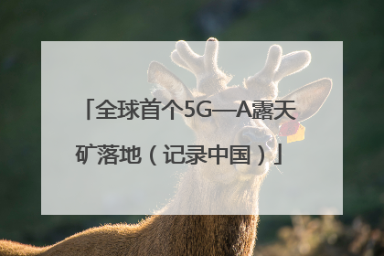 全球首个5G—A露天矿落地（记录中国）