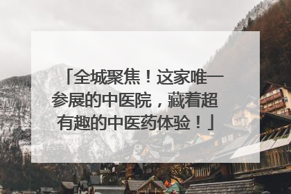 全城聚焦！这家唯一参展的中医院，藏着超有趣的中医药体验！