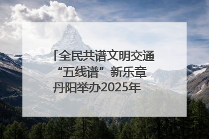 全民共谱文明交通“五线谱”新乐章 丹阳举办2025年“文明交通 同心同行”主题宣传活动