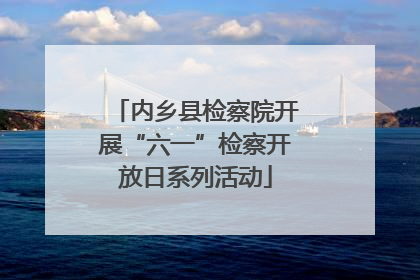 内乡县检察院开展“六一”检察开放日系列活动