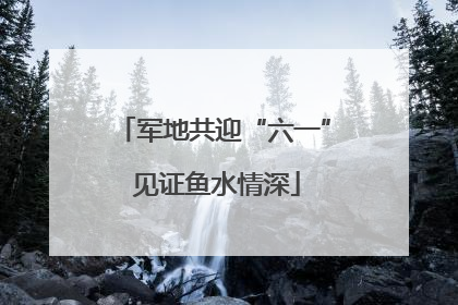 军地共迎“六一” 见证鱼水情深