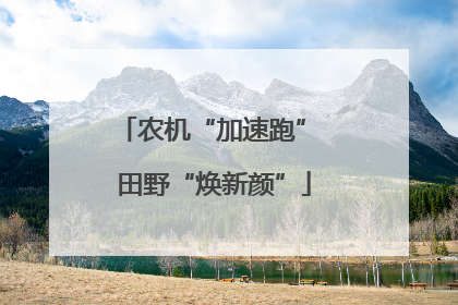 农机“加速跑” 田野“焕新颜”