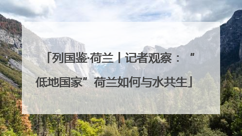 列国鉴·荷兰丨记者观察：“低地国家”荷兰如何与水共生