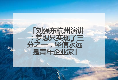 刘强东杭州演讲：梦想只实现了三分之一，坚信永远是青年企业家