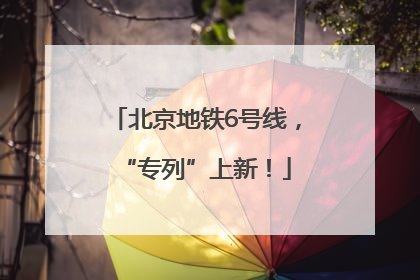 北京地铁6号线，“专列”上新！