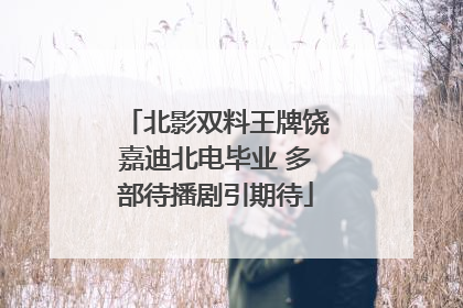 北影双料王牌饶嘉迪北电毕业 多部待播剧引期待