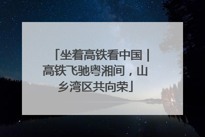 坐着高铁看中国｜高铁飞驰粤湘间，山乡湾区共向荣