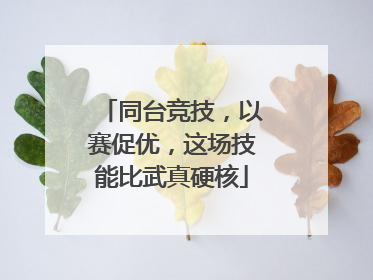 同台竞技，以赛促优，这场技能比武真硬核