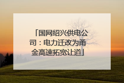 国网绍兴供电公司：电力迁改为甬金高速拓宽让道