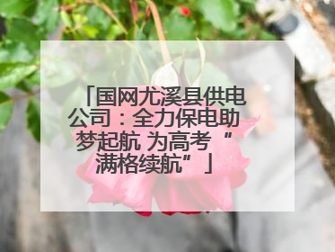 国网尤溪县供电公司：全力保电助梦起航 为高考“满格续航”