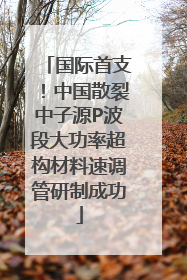 国际首支！中国散裂中子源P波段大功率超构材料速调管研制成功