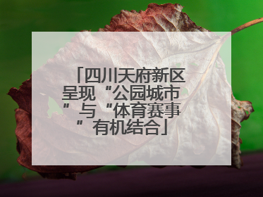 四川天府新区呈现“公园城市”与“体育赛事”有机结合