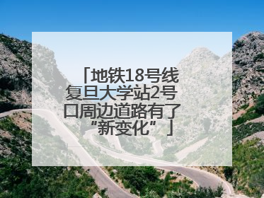 地铁18号线复旦大学站2号口周边道路有了“新变化”