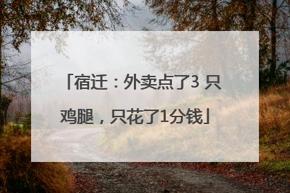 宿迁：外卖点了3 只鸡腿，只花了1分钱