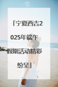 宁夏西吉2025年端午假期活动精彩纷呈