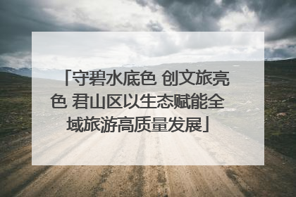 守碧水底色 创文旅亮色 君山区以生态赋能全域旅游高质量发展