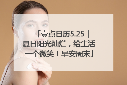 壹点日历5.25｜夏日阳光灿烂，给生活一个微笑！早安周末