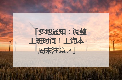多地通知：调整上班时间！上海本周末注意↗