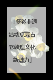 多彩非遗活动点亮古老敦煌文化新魅力