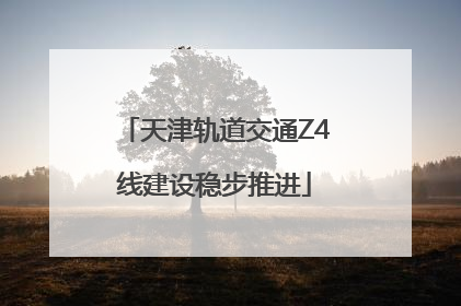 天津轨道交通Z4线建设稳步推进