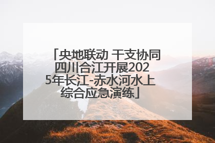 央地联动 干支协同 四川合江开展2025年长江-赤水河水上综合应急演练