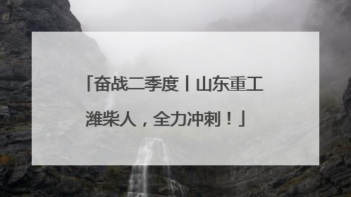 奋战二季度丨山东重工潍柴人，全力冲刺！