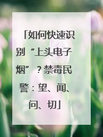 如何快速识别“上头电子烟”？禁毒民警：望、闻、问、切