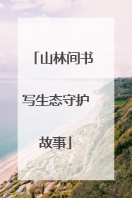 山林间书写生态守护故事