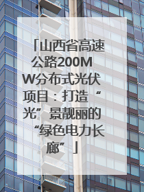 山西省高速公路200MW分布式光伏项目：打造“光”景靓丽的“绿色电力长廊”