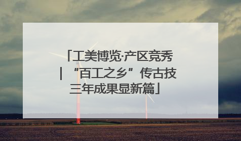 工美博览·产区竞秀｜“百工之乡”传古技 三年成果显新篇