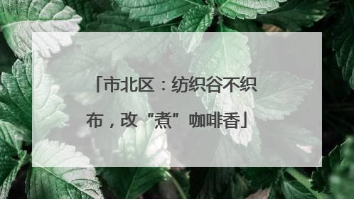 市北区：纺织谷不织布，改“煮”咖啡香