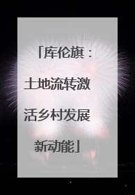 库伦旗：土地流转激活乡村发展新动能