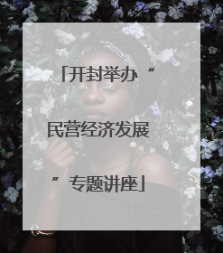开封举办“民营经济发展”专题讲座