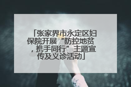 张家界市永定区妇保院开展“防控地贫，携手同行”主题宣传及义诊活动