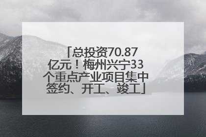 总投资70.87亿元！梅州兴宁33个重点产业项目集中签约、开工、竣工