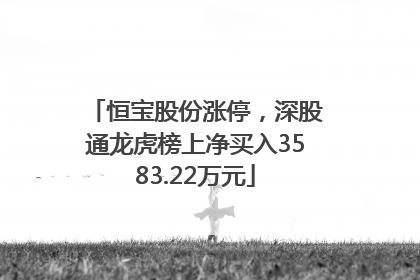 恒宝股份涨停，深股通龙虎榜上净买入3583.22万元