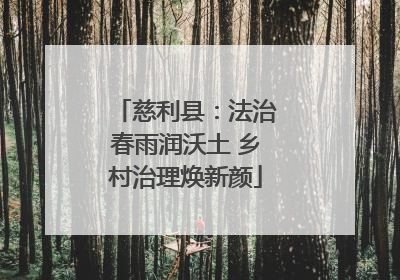 慈利县：法治春雨润沃土 乡村治理焕新颜