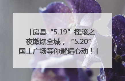 房县“5.19”摇滚之夜燃爆全城，“5.20”国士广场等你邂逅心动！