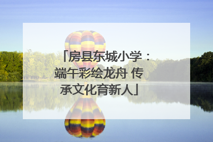 房县东城小学：端午彩绘龙舟 传承文化育新人