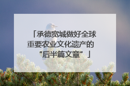 承德宽城做好全球重要农业文化遗产的“后半篇文章”