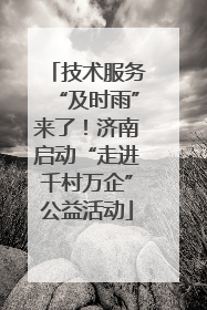 技术服务“及时雨”来了！济南启动“走进千村万企”公益活动