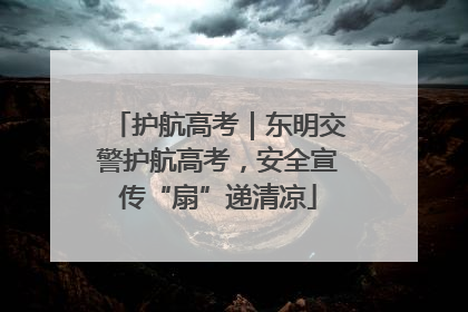 护航高考｜东明交警护航高考，安全宣传“扇”递清凉