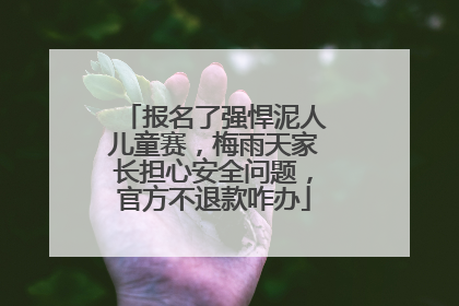 报名了强悍泥人儿童赛，梅雨天家长担心安全问题，官方不退款咋办