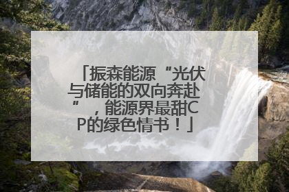 振森能源“光伏与储能的双向奔赴”，能源界最甜CP的绿色情书！