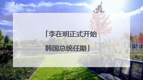 李在明正式开始韩国总统任期
