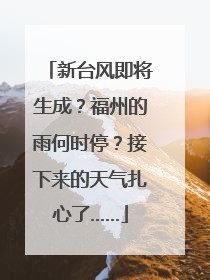 新台风即将生成？福州的雨何时停？接下来的天气扎心了……