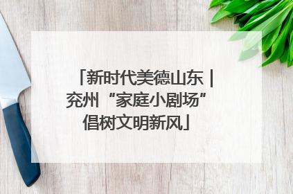 新时代美德山东｜兖州“家庭小剧场”倡树文明新风