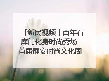 新民视频｜百年石库门化身时尚秀场 首届静安时尚文化周在张园开幕