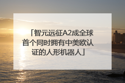 智元远征A2成全球首个同时拥有中美欧认证的人形机器人